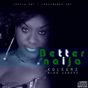 Koleurz - Better Naija Ft. Blaq Jerzee